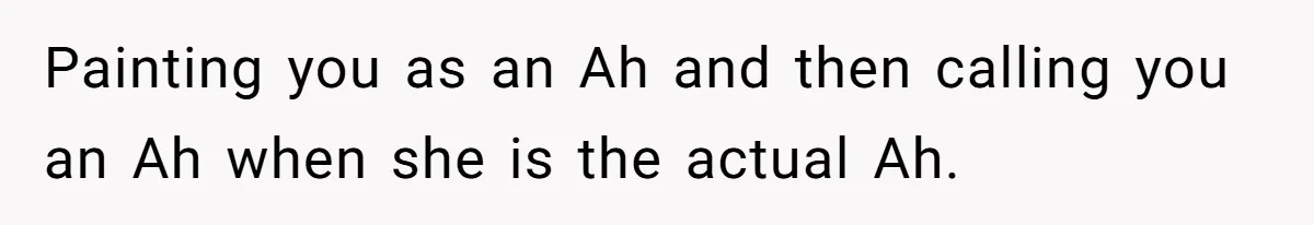 Painting you as an Ah and then calling you an Ah when she is the actual Ah.