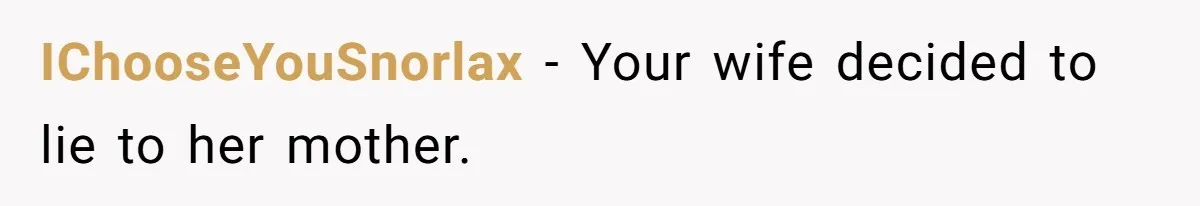 IChooseYouSnorlax − Your wife decided to lie to her mother.