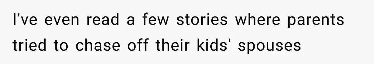 I've even read a few stories where parents tried to chase off their kids' spouses