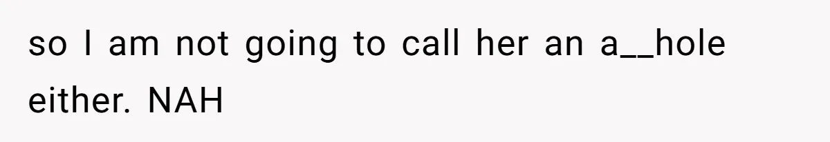 so I am not going to call her an a__hole either. NAH