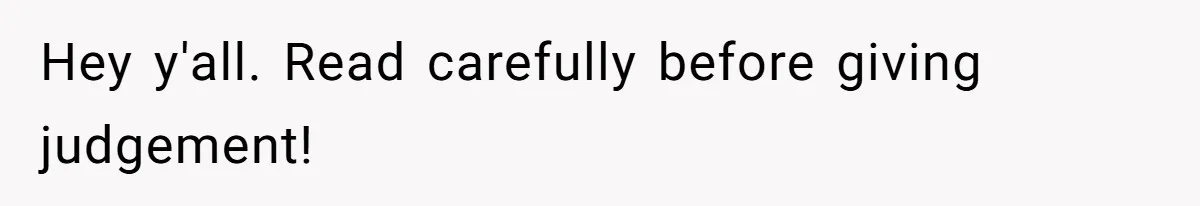 Hey y'all. Read carefully before giving judgement!