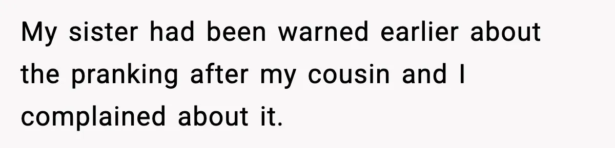 Little Sister Gets Perfect Payback After Relentless Sleepover Pranks My sister had been warned earlier about the pranking after my cousin and I complained about it.