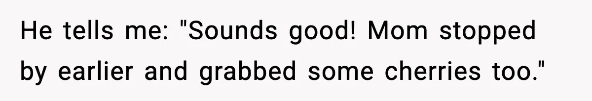 Gardener Devastated After MIL Harvests Entire Cherry Crop While She Was At Work He tells me: "Sounds good! Mom stopped by earlier and grabbed some cherries too."