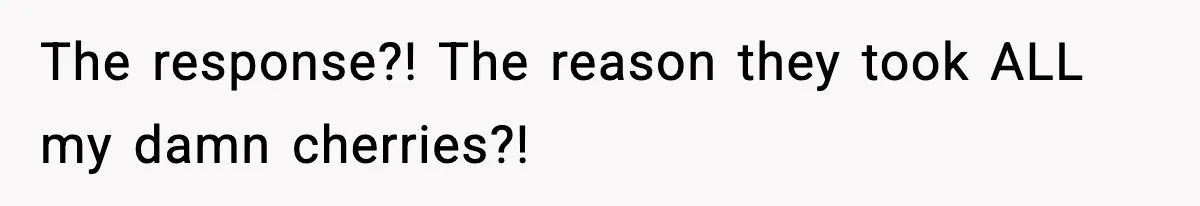 Gardener Devastated After MIL Harvests Entire Cherry Crop While She Was At Work The response?! The reason they took ALL my damn cherries?!