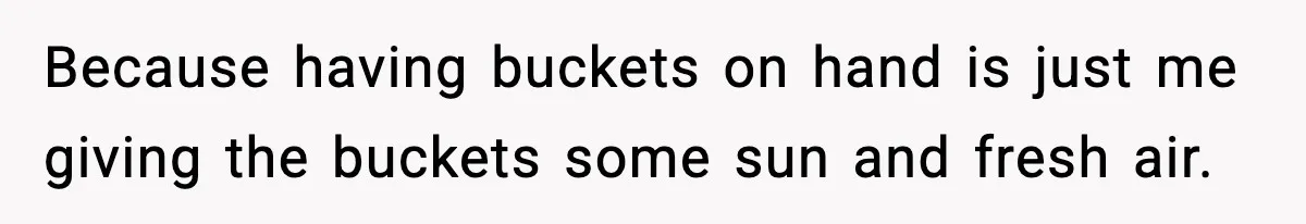Gardener Devastated After MIL Harvests Entire Cherry Crop While She Was At Work Because having buckets on hand is just me giving the buckets some sun and fresh air.