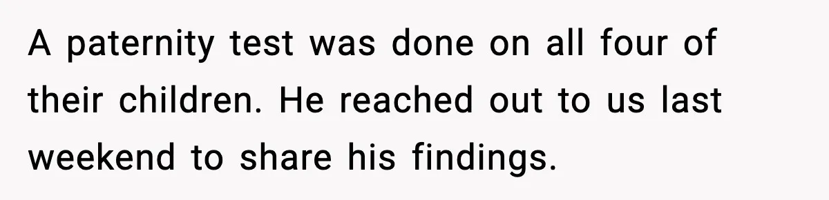 A paternity test was done on all four of their children. He reached out to us last weekend to share his findings.