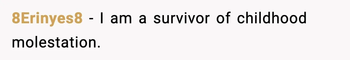 8Erinyes8 - I am a survivor of childhood molestation.