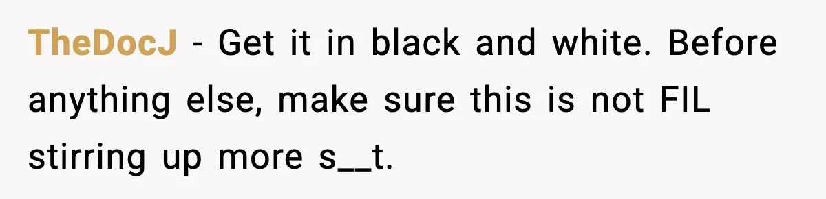 TheDocJ - Get it in black and white. Before anything else, make sure this is not FIL stirring up more s__t.