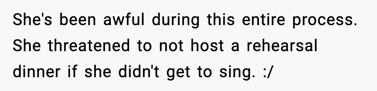 Groom’s Mother Ignores The Dress Plan, Then Doubles Down With A $1K Excuse She's been awful during this entire process. She threatened to not host a rehearsal dinner if she didn't get to sing. :/