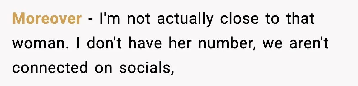 Moreover - I'm not actually close to that woman. I don't have her number, we aren't connected on socials,