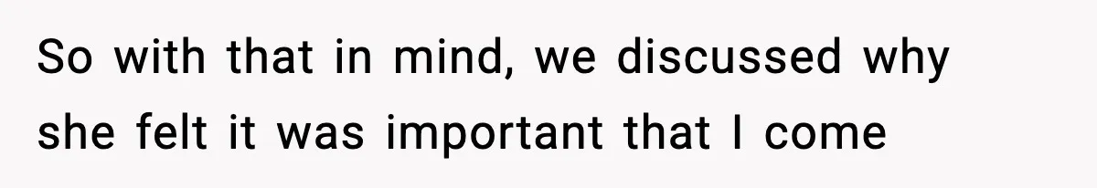 So with that in mind, we discussed why she felt it was important that I come