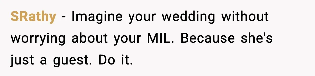 Groom’s Mother Ignores The Dress Plan, Then Doubles Down With A $1K Excuse SRathy - Imagine your wedding without worrying about your MIL. Because she's just a guest. Do it.
