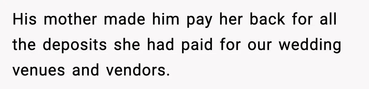 His mother made him pay her back for all the deposits she had paid for our wedding venues and vendors.