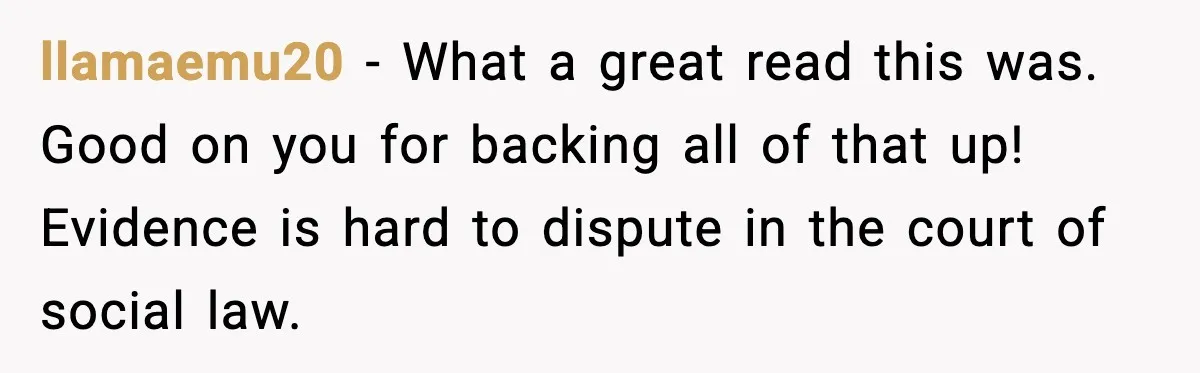 llamaemu20 - What a great read this was. Good on you for backing all of that up! Evidence is hard to dispute in the court of social law.