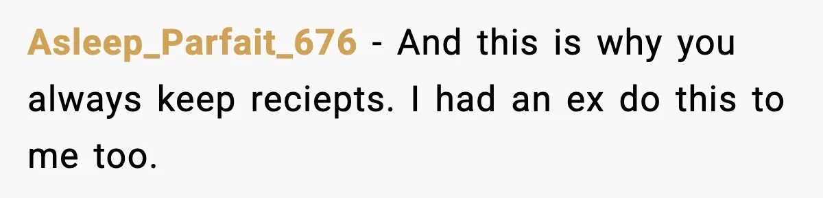 Asleep_Parfait_676 - And this is why you always keep reciepts. I had an ex do this to me too.