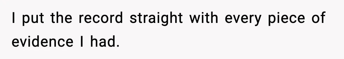 I put the record straight with every piece of evidence I had.