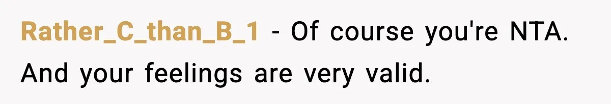 Rather_C_than_B_1 - Of course you're NTA. And your feelings are very valid.