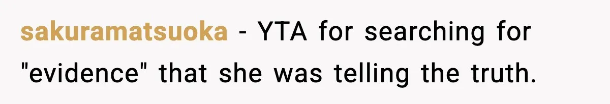 sakuramatsuoka - YTA for searching for "evidence" that she was telling the truth.