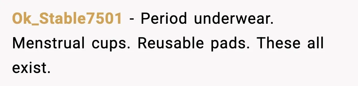 Ok_Stable7501 - Period underwear. Menstrual cups. Reusable pads. These all exist.