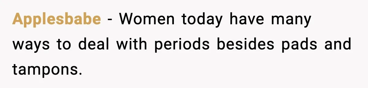 Applesbabe - Women today have many ways to deal with periods besides pads and tampons.