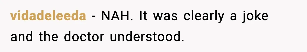 vidadeleeda - NAH. It was clearly a joke and the doctor understood.