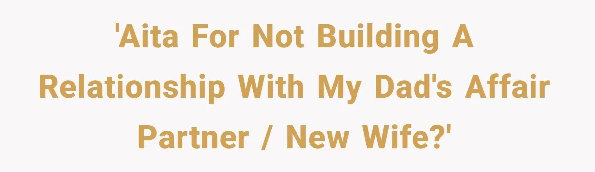 'AITA for not building a relationship with my dad's affair partner / new wife?'