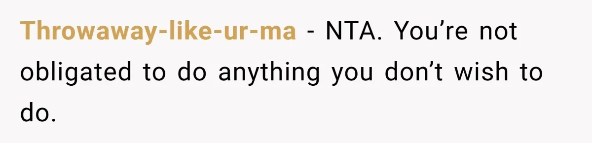 Throwaway-like-ur-ma − NTA. You’re not obligated to do anything you don’t wish to do.