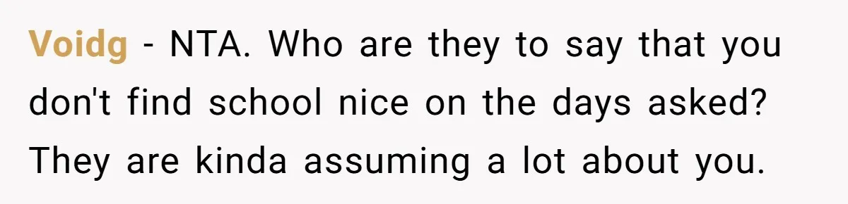 Voidg − NTA. Who are they to say that you don't find school nice on the days asked? They are kinda assuming a lot about you.