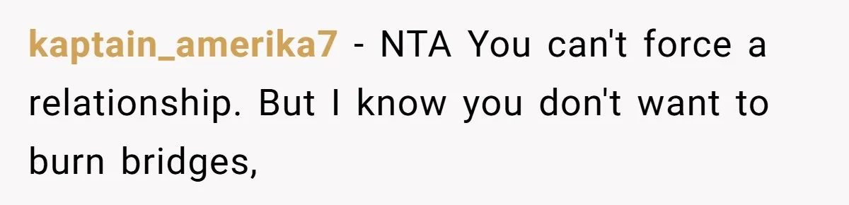 kaptain_amerika7 − NTA You can't force a relationship. But I know you don't want to burn bridges,