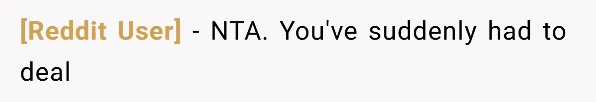 [Reddit User] − NTA. You've suddenly had to deal