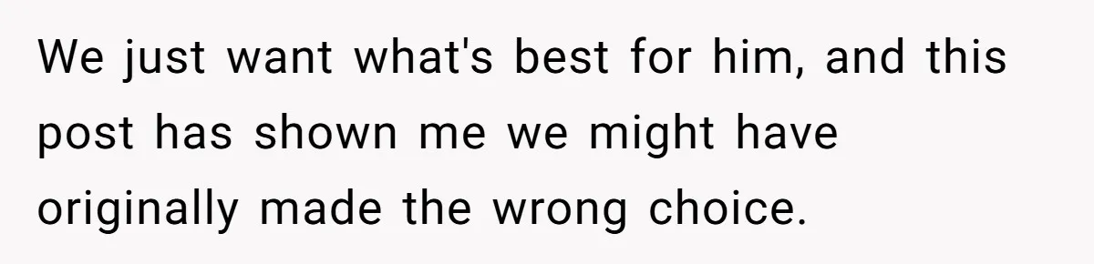 We just want what's best for him, and this post has shown me we might have originally made the wrong choice.