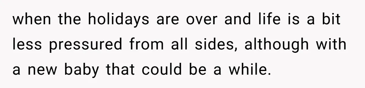 when the holidays are over and life is a bit less pressured from all sides, although with a new baby that could be a while.