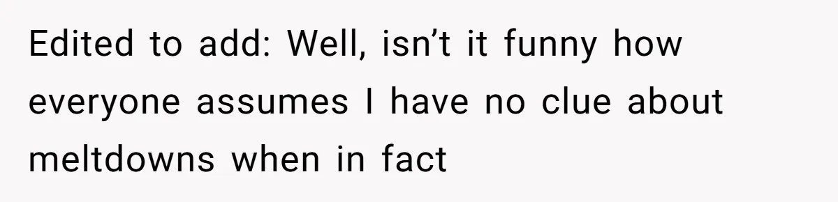 Edited to add: Well, isn’t it funny how everyone assumes I have no clue about meltdowns when in fact