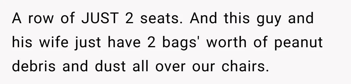 Couple Invades A Fan’s NBA Seats With Bags Of Peanuts, Then Gets Mad When He Calls Them Out A row of JUST 2 seats. And this guy and his wife just have 2 bags' worth of peanut debris and dust all over our chairs.
