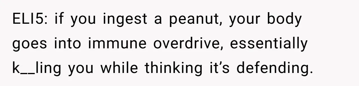 Couple Invades A Fan’s NBA Seats With Bags Of Peanuts, Then Gets Mad When He Calls Them Out ELI5: if you ingest a peanut, your body goes into immune overdrive, essentially k__ling you while thinking it’s defending.
