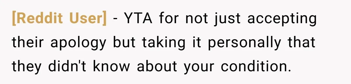 [Reddit User] − YTA for not just accepting their apology but taking it personally that they didn't know about your condition.