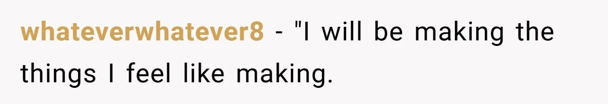 whateverwhatever8 − "I will be making the things I feel like making.