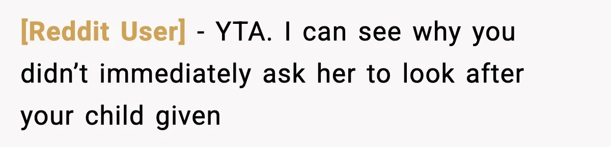 [Reddit User] − YTA. I can see why you didn’t immediately ask her to look after your child given