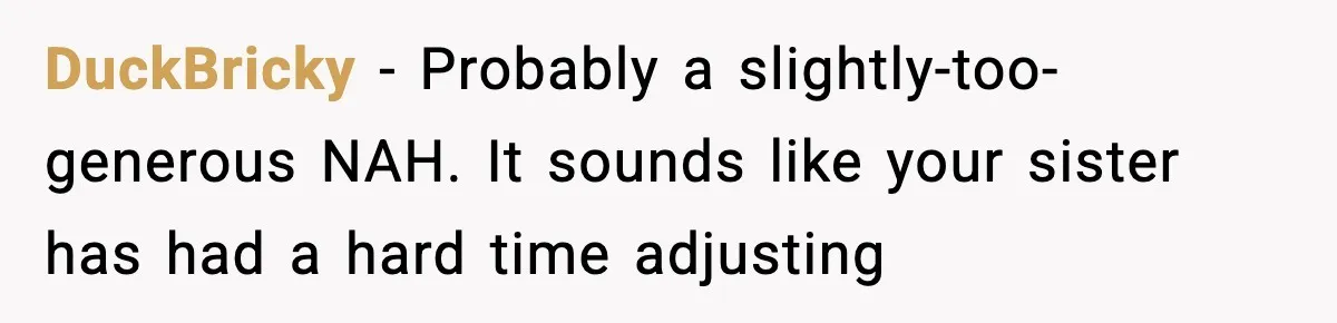 DuckBricky − Probably a slightly-too-generous NAH. It sounds like your sister has had a hard time adjusting