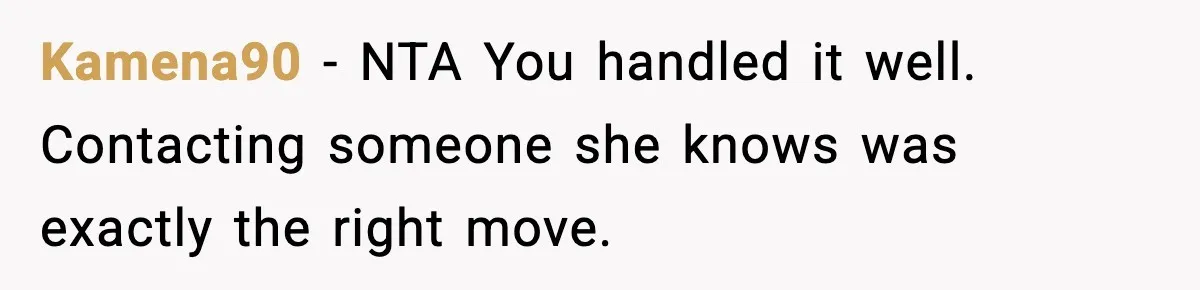 Kamena90 - NTA You handled it well. Contacting someone she knows was exactly the right move.