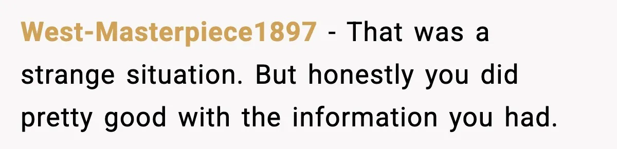 West-Masterpiece1897 - That was a strange situation. But honestly you did pretty good with the information you had.