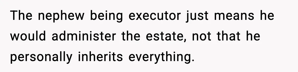 The nephew being executor just means he would administer the estate, not that he personally inherits everything.