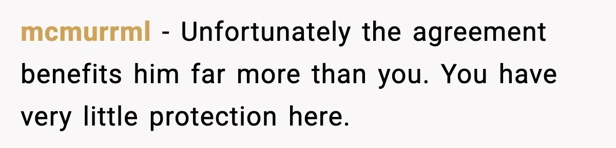 mcmurrml - Unfortunately the agreement benefits him far more than you. You have very little protection here.