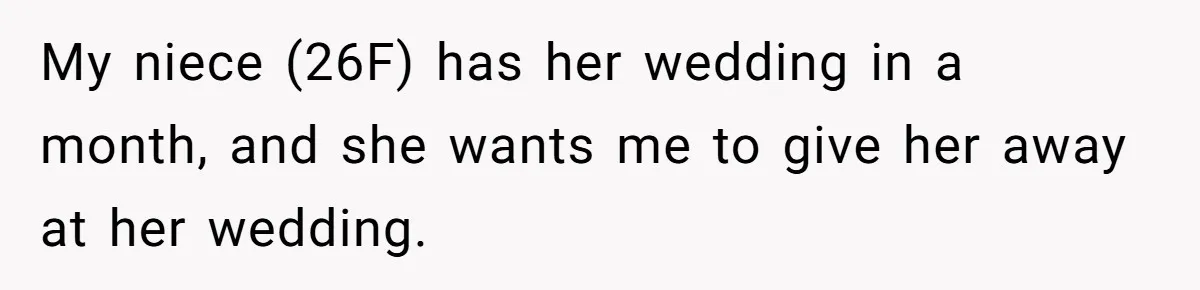 My niece (26F) has her wedding in a month, and she wants me to give her away at her wedding.