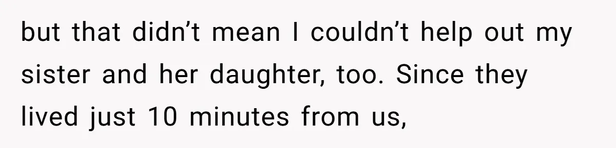 but that didn’t mean I couldn’t help out my sister and her daughter, too. Since they lived just 10 minutes from us,