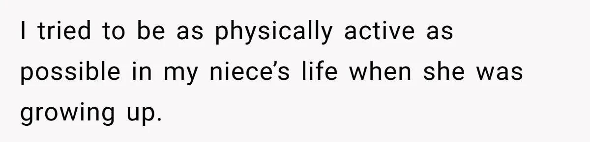 I tried to be as physically active as possible in my niece’s life when she was growing up.