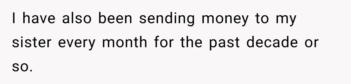 I have also been sending money to my sister every month for the past decade or so.