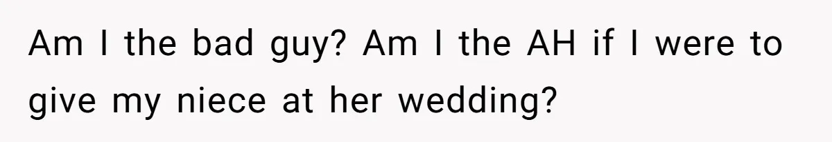 Am I the bad guy? Am I the AH if I were to give my niece at her wedding?