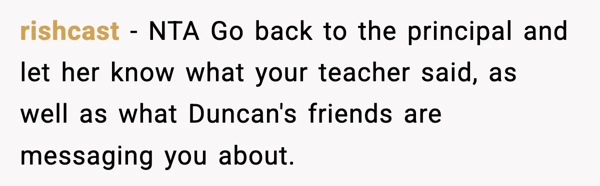 rishcast − NTA Go back to the principal and let her know what your teacher said, as well as what Duncan's friends are messaging you about.