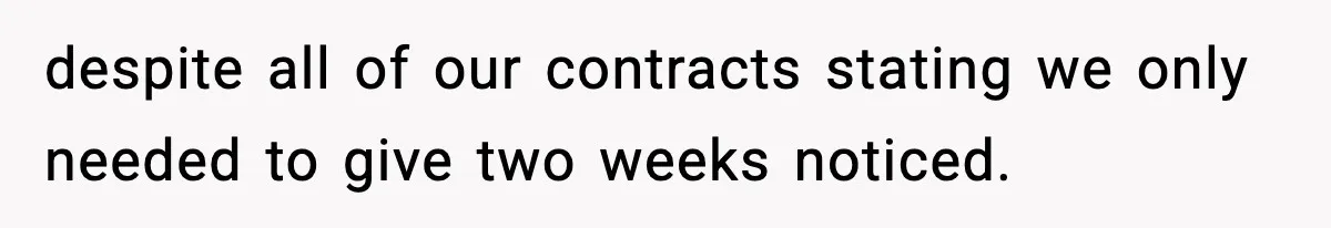 despite all of our contracts stating we only needed to give two weeks noticed.